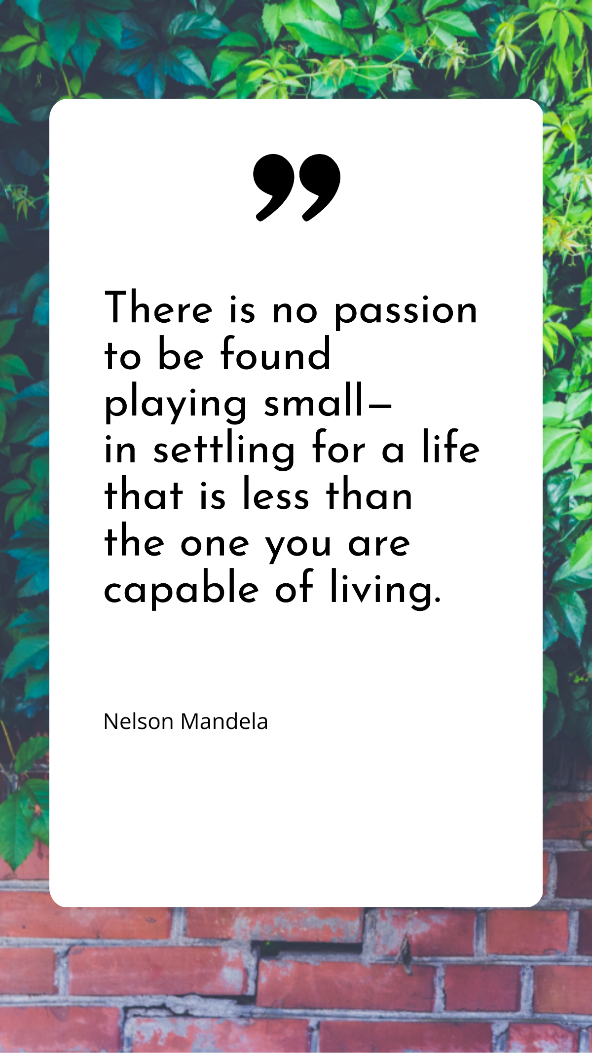 Nelson Mandela - There is no passion to be found playing small - in settling for a life that is less than the one you are capable of living. Template