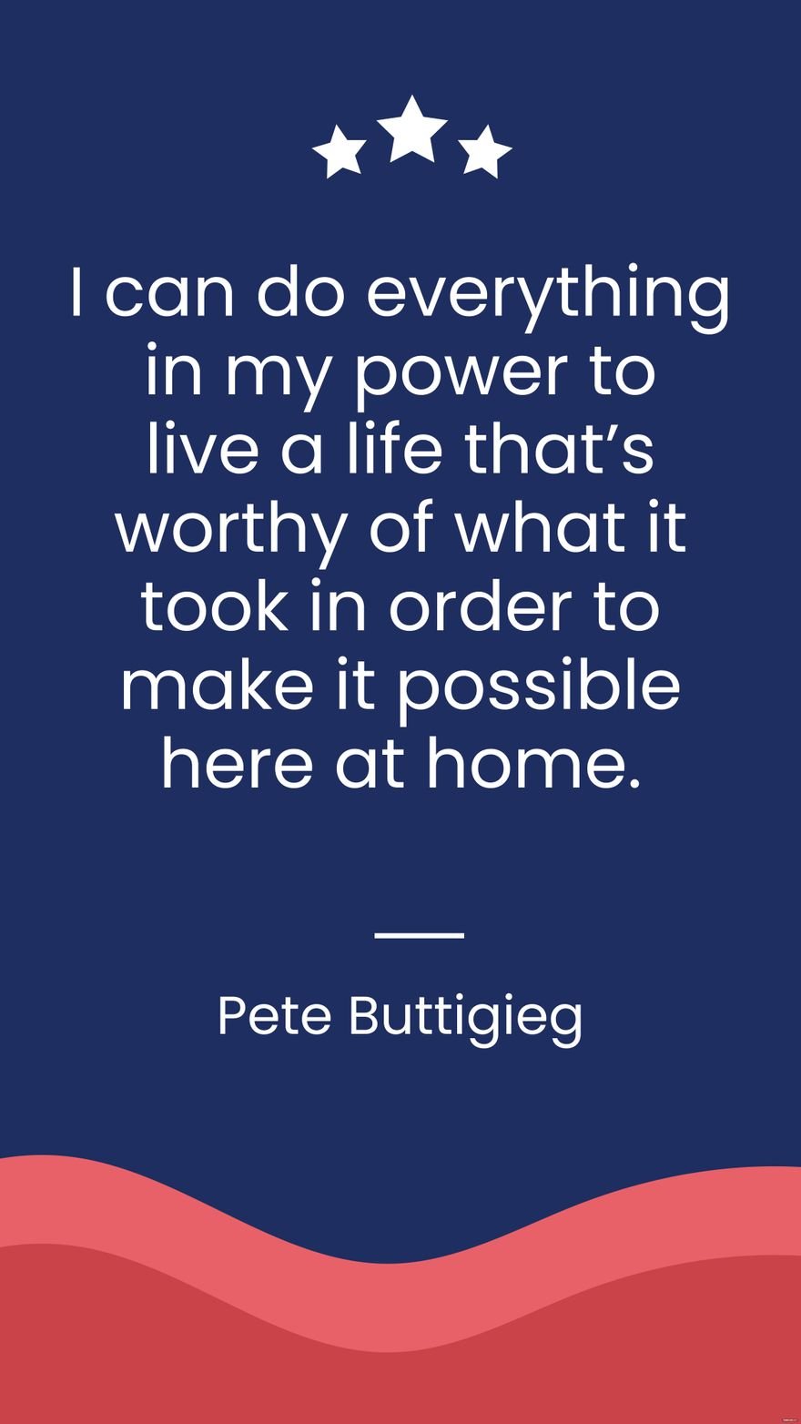 Pete Buttigieg - I can do everything in my power to live a life that's worthy of what it took in order to make it possible to be here at home. in JPG