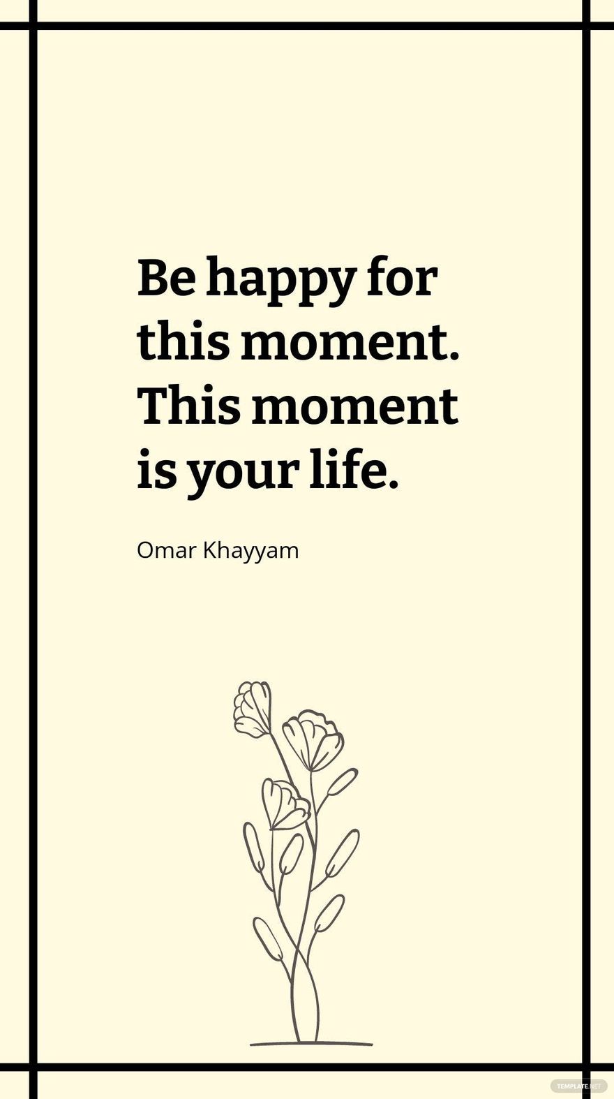Omar Khayyam - Be happy for this moment. This moment is your life.