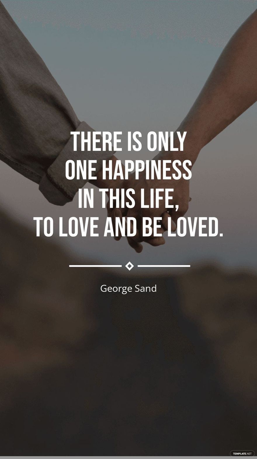 George Sand - There is only one happiness in this life, to love and be loved.
