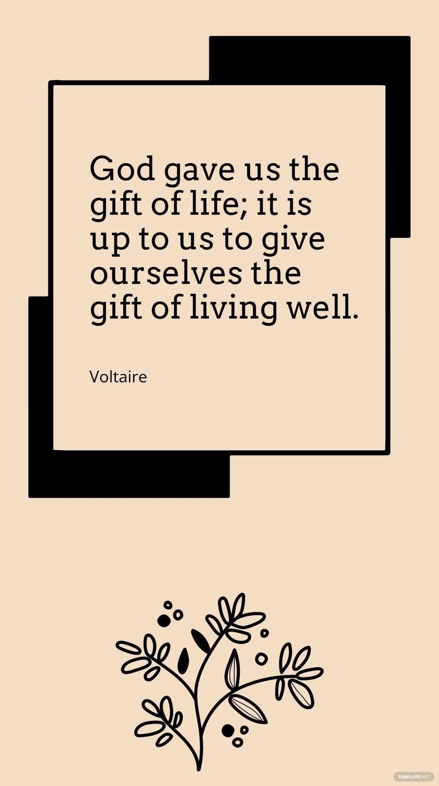 Voltaire - God gave us the gift of life; it is up to us to give ourselves the gift of living well.