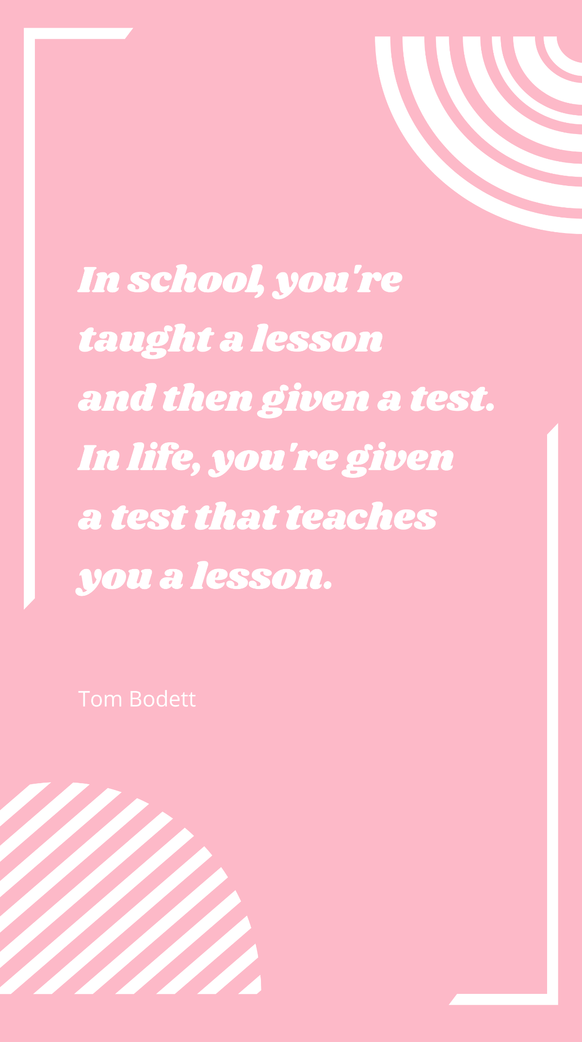 Tom Bodett - In school, you're taught a lesson and then given a test. In life, you're given a test that teaches you a lesson. Template
