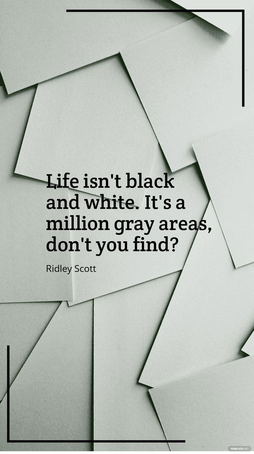 Ridley Scott - Life isn't black and white. It's a million gray areas, don't you find?