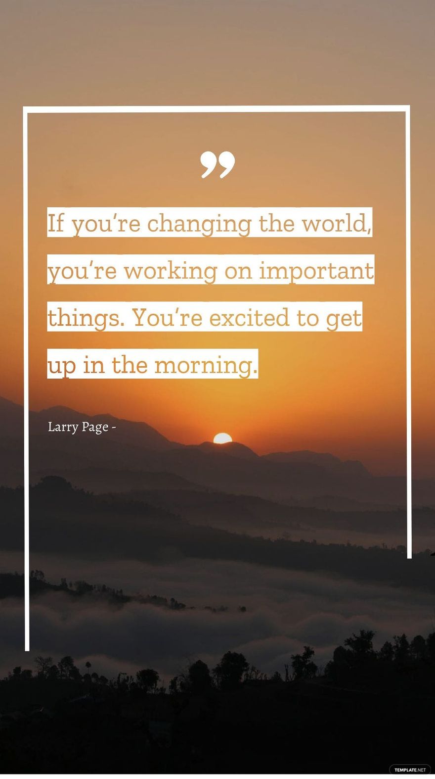 Larry Page - If you’re changing the world, you’re working on important things. You’re excited to get up in the morning. in JPG