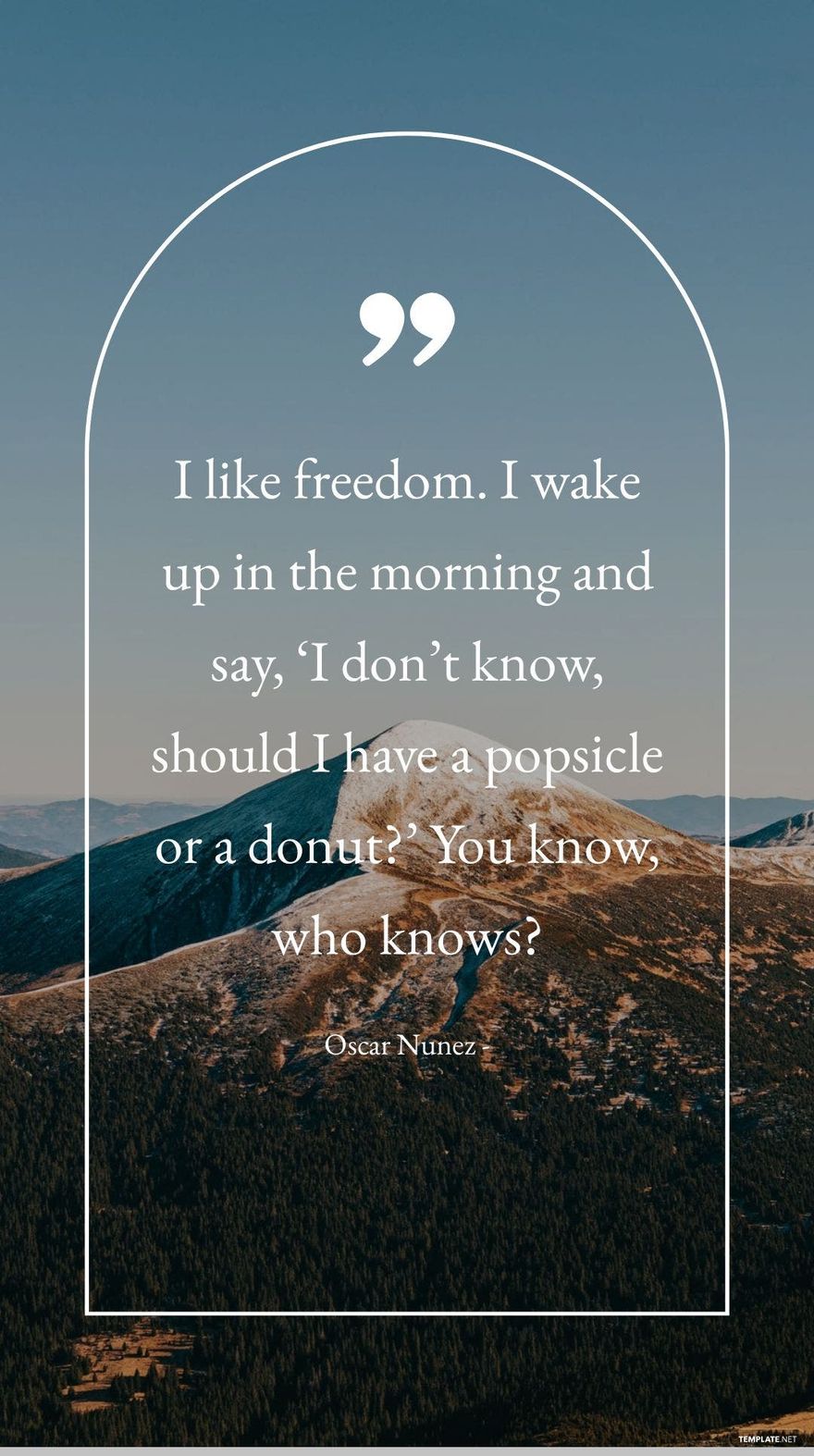Oscar Nunez - I like freedom. I wake up in the morning and say, ‘I don’t know, should I have a popsicle or a donut?’ You know, who knows?