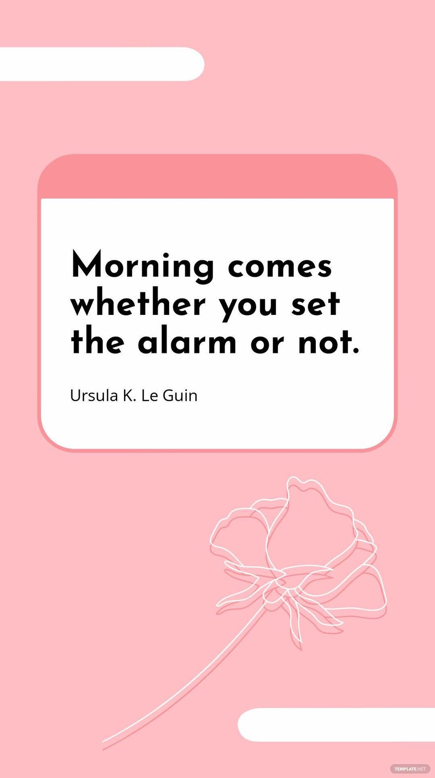 Ursula K. Le Guin - Morning comes whether you set the alarm or not.