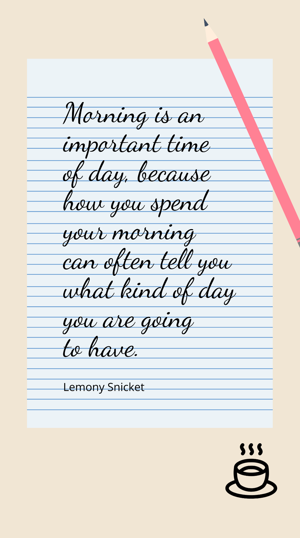 Lemony Snicket - Morning is an important time of day, because how you spend your morning can often tell you what kind of day you are going to have. Template