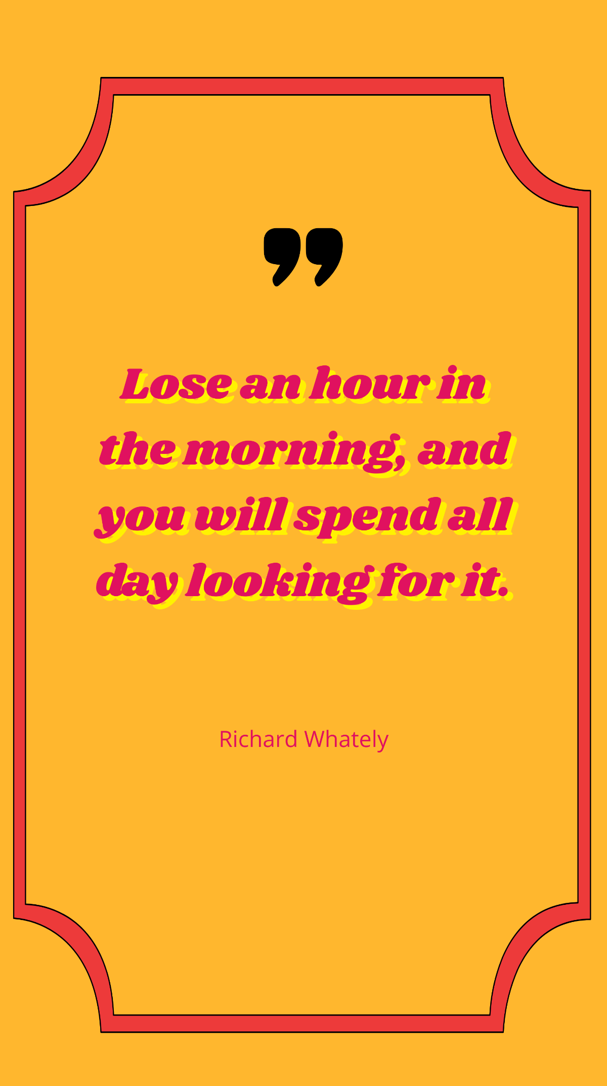 Richard Whately - Lose an hour in the morning, and you will spend all day looking for it. Template