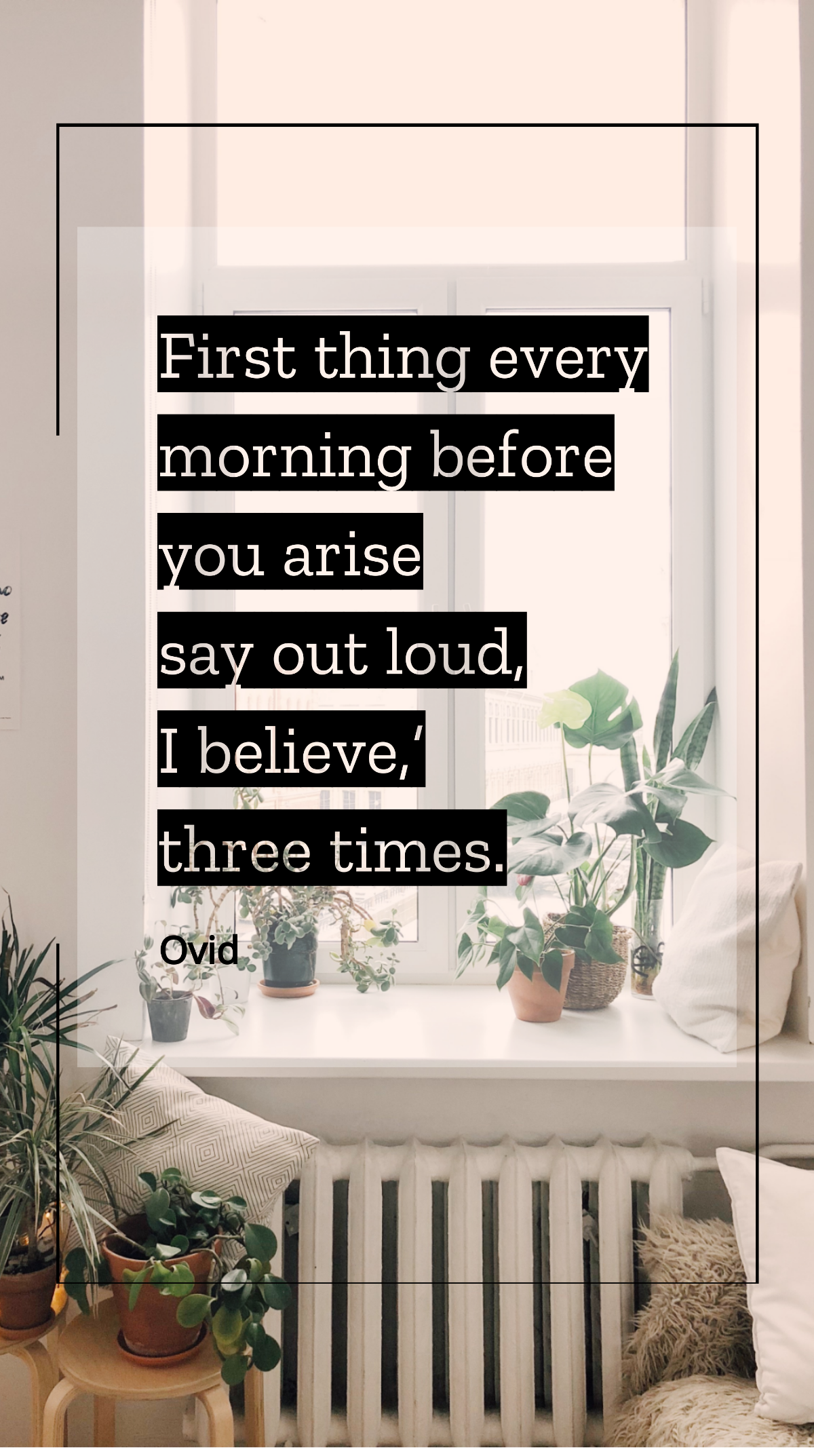 Ovid - First thing every morning before you arise say out loud, ‘I believe,’ three times. Template