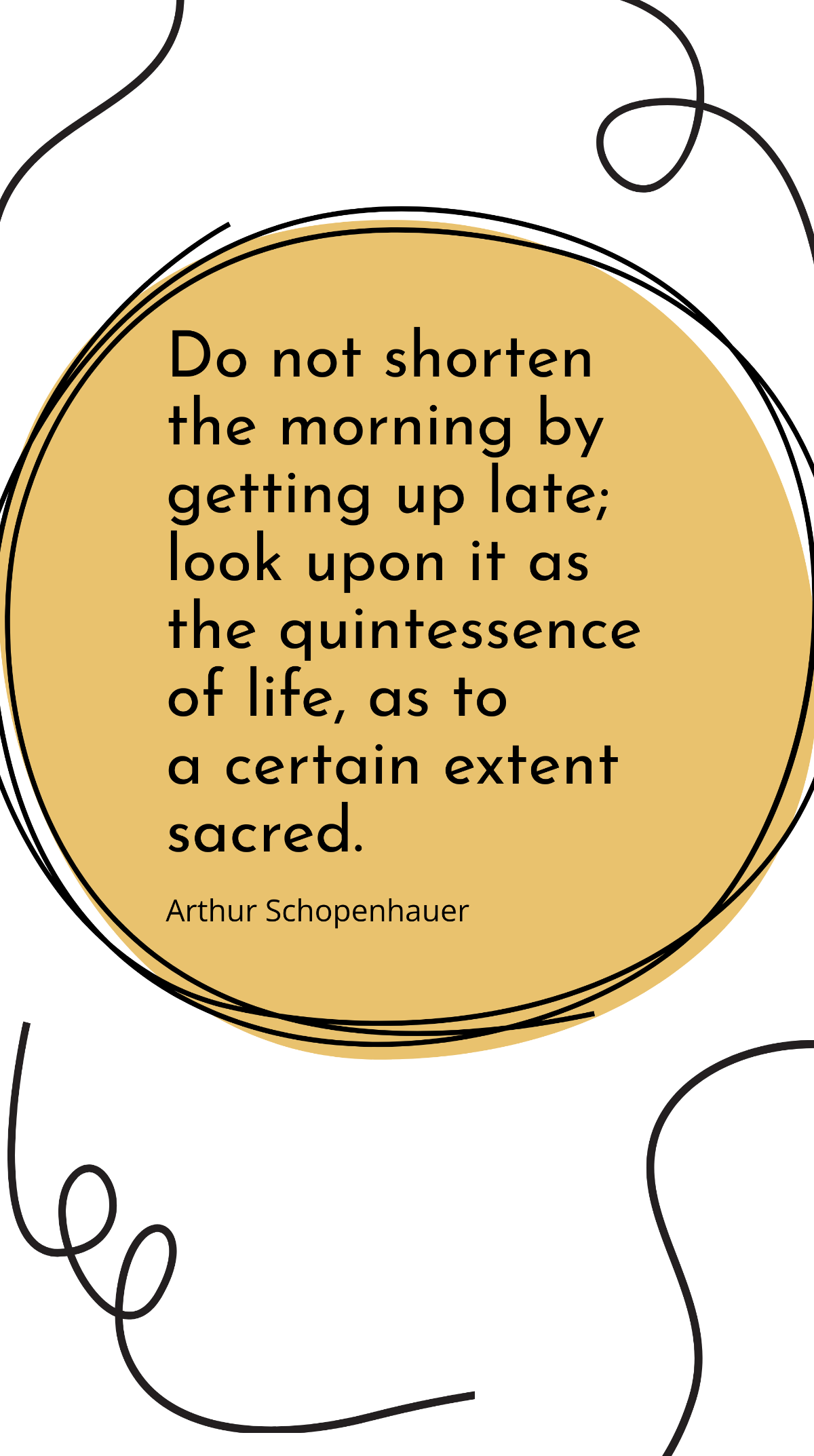 Arthur Schopenhauer - Do not shorten the morning by getting up late; look upon it as the quintessence of life, as to a certain extent sacred. Template