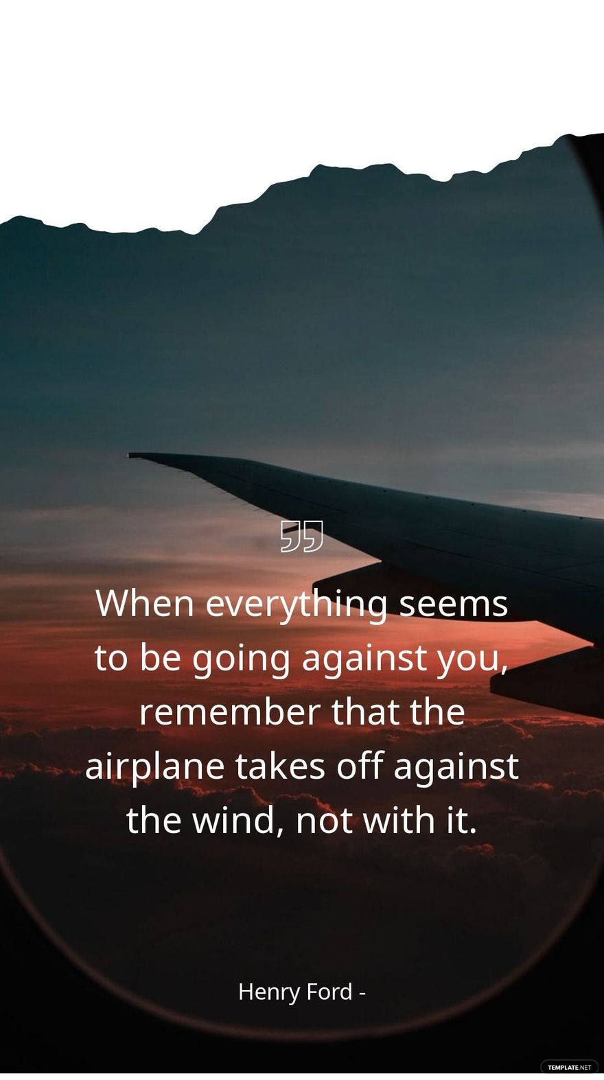 Henry Ford - When everything seems to be going against you, remember that the airplane takes off against the wind, not with it.