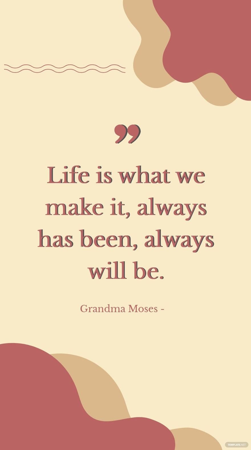 Grandma Moses - Life is what we make it, always has been, always will be.