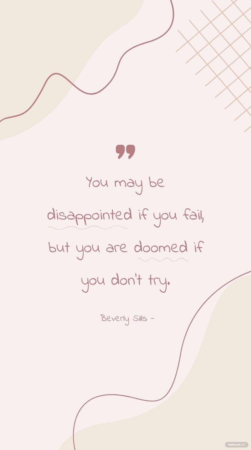 Beverly Sills - You may be disappointed if you fail, but you are doomed if you don’t try.