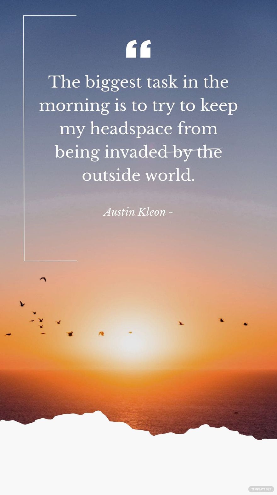 Austin Kleon - The biggest task in the morning is to try to keep my headspace from being invaded by the outside world.