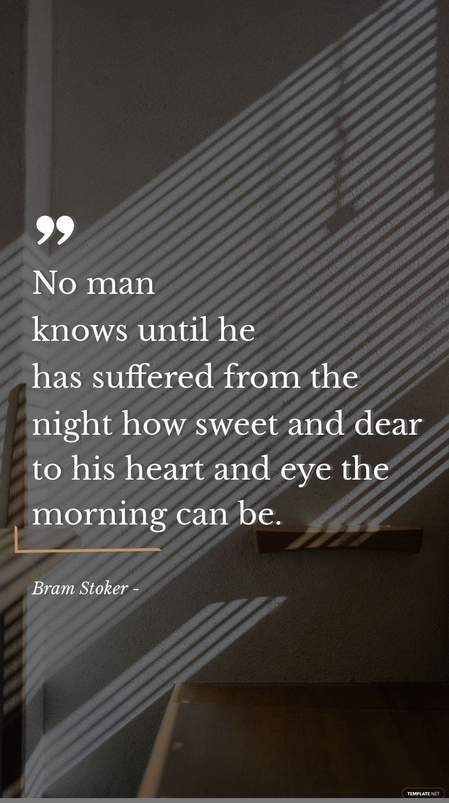 Bram Stoker - No man knows until he has suffered from the night how sweet and dear to his heart and eye the morning can be.