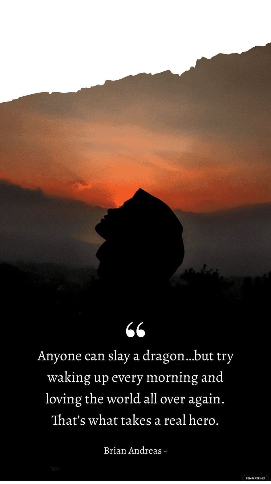 Brian Andreas - Anyone can slay a dragon…but try waking up every morning and loving the world all over again. That’s what takes a real hero.