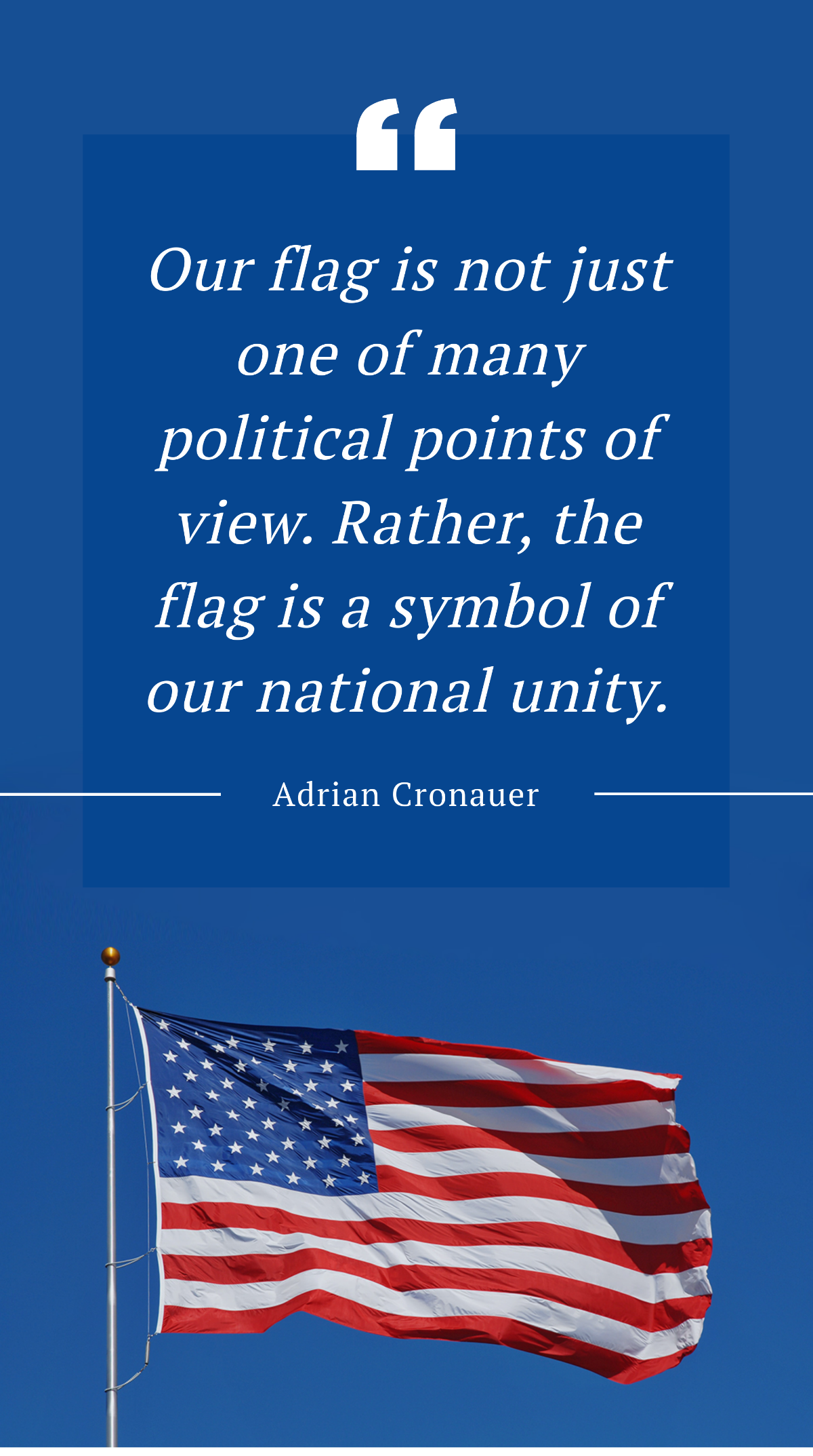 Adrian Cronauer - "Our flag is not just one of many political points of view. Rather, the flag is a symbol of our national unity.”