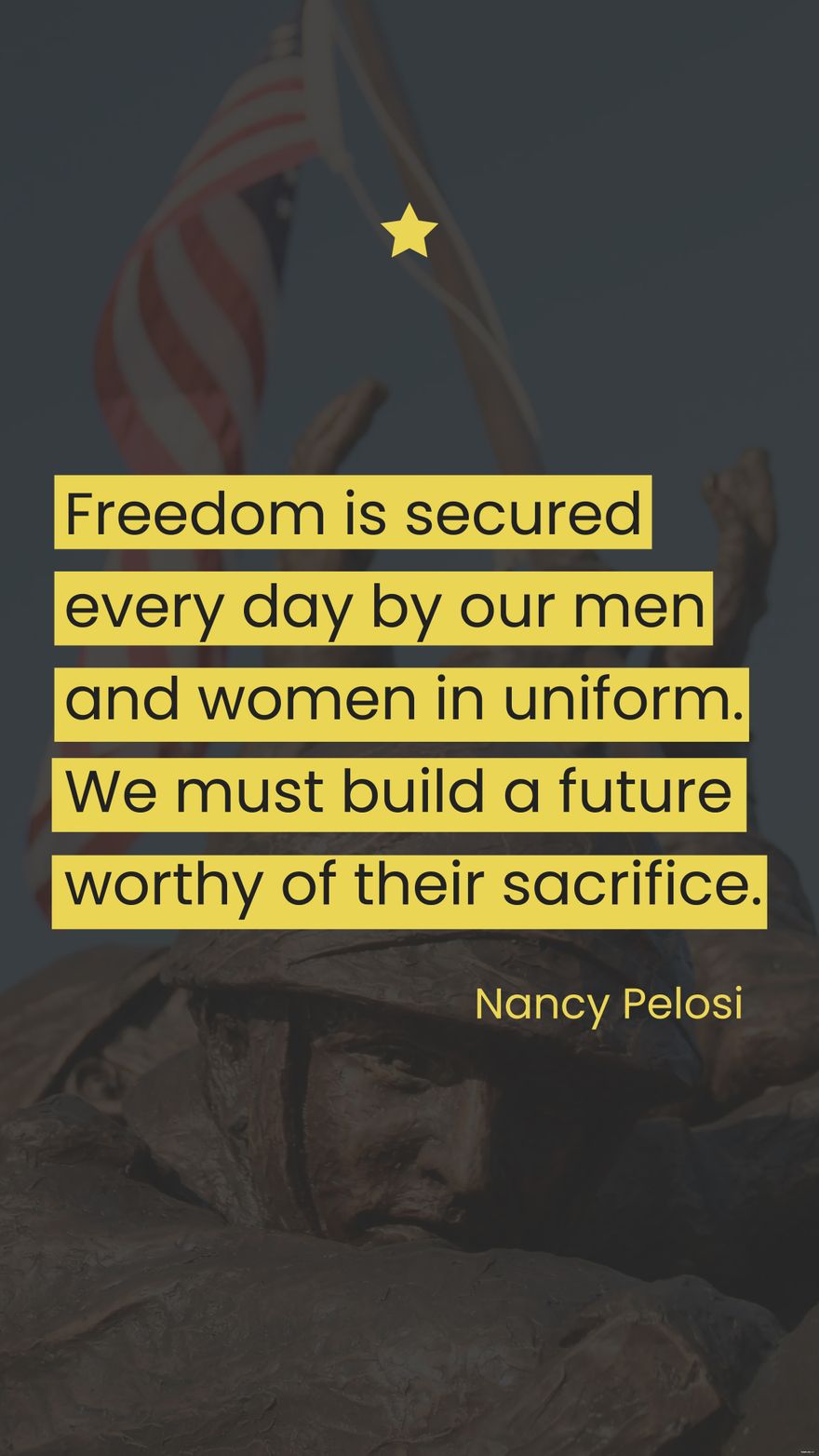 Nancy Pelosi - Freedom is secured every day by our men and women in uniform. We must build a future worthy of their sacrifice.