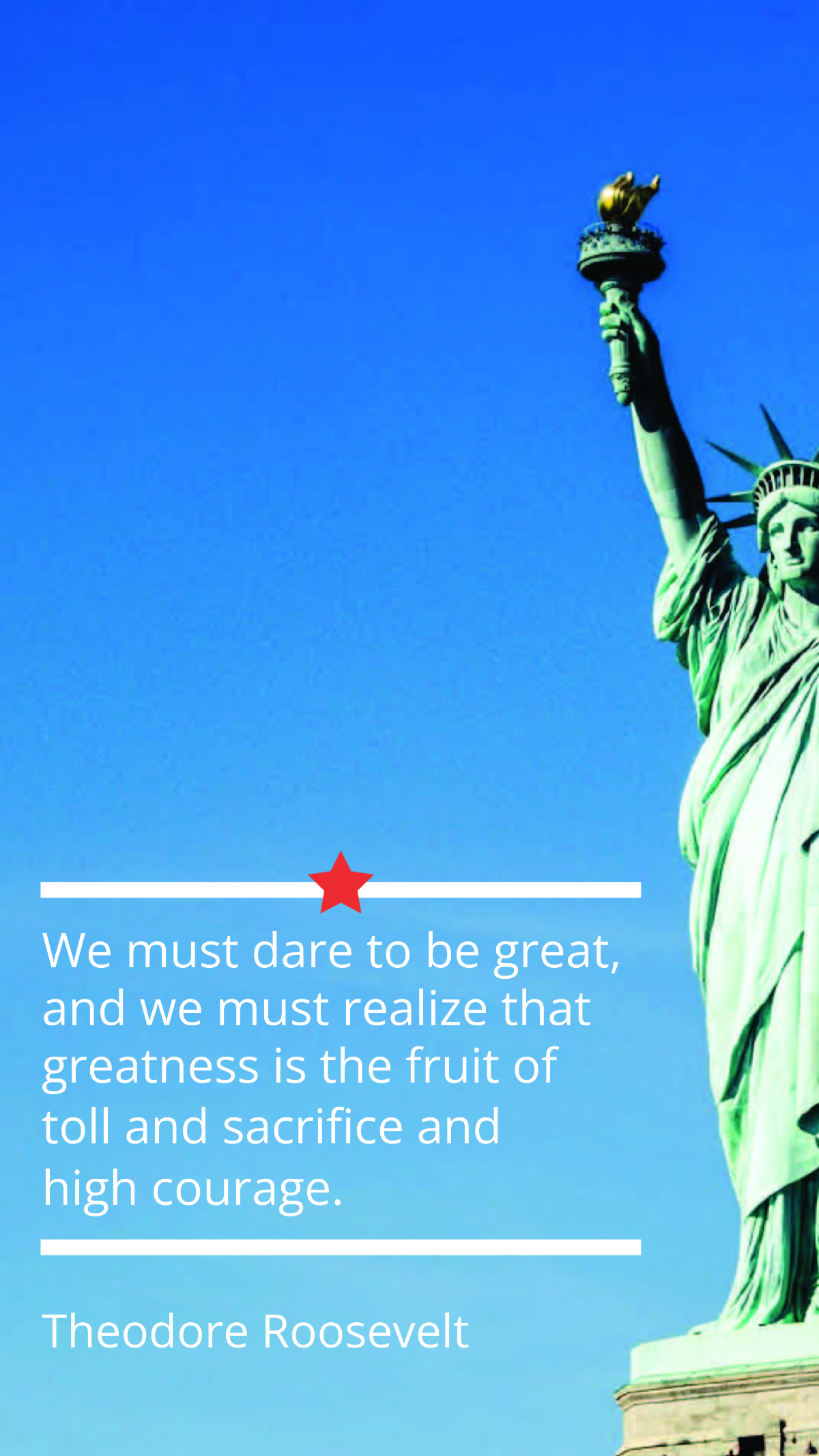 Theodore Roosevelt - We must dare to be great, and we must realize that greatness is the fruit of toll and sacrifice and high courage.