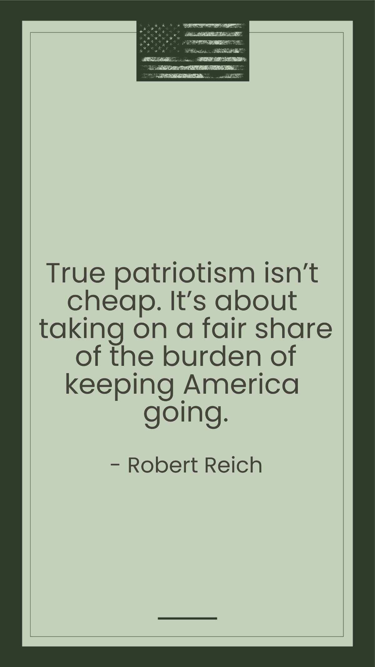 Free  Robert Reich - True patriotism isn't cheap. It's about taking on a fair share of the burden of keeping America going. Template