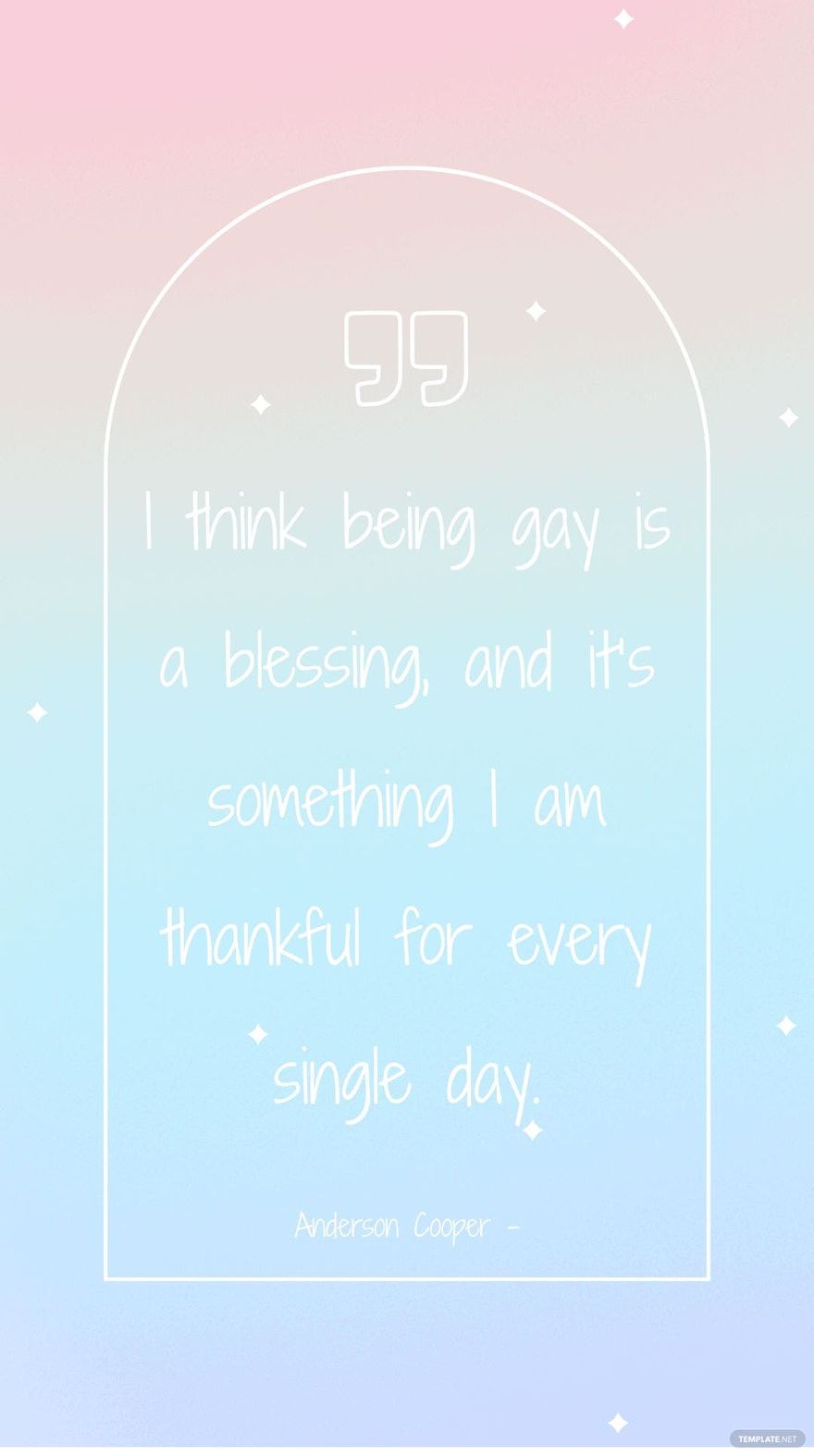 Anderson Cooper - I think being gay is a blessing, and it’s something I am thankful for every single day.