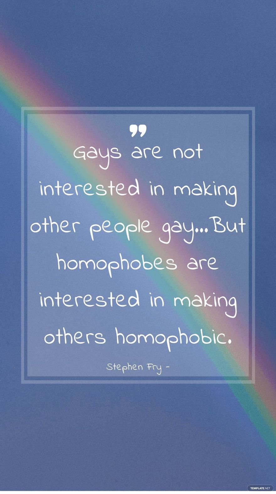 Stephen Fry - Gays are not interested in making other people gay…But homophobes are interested in making others homophobic.