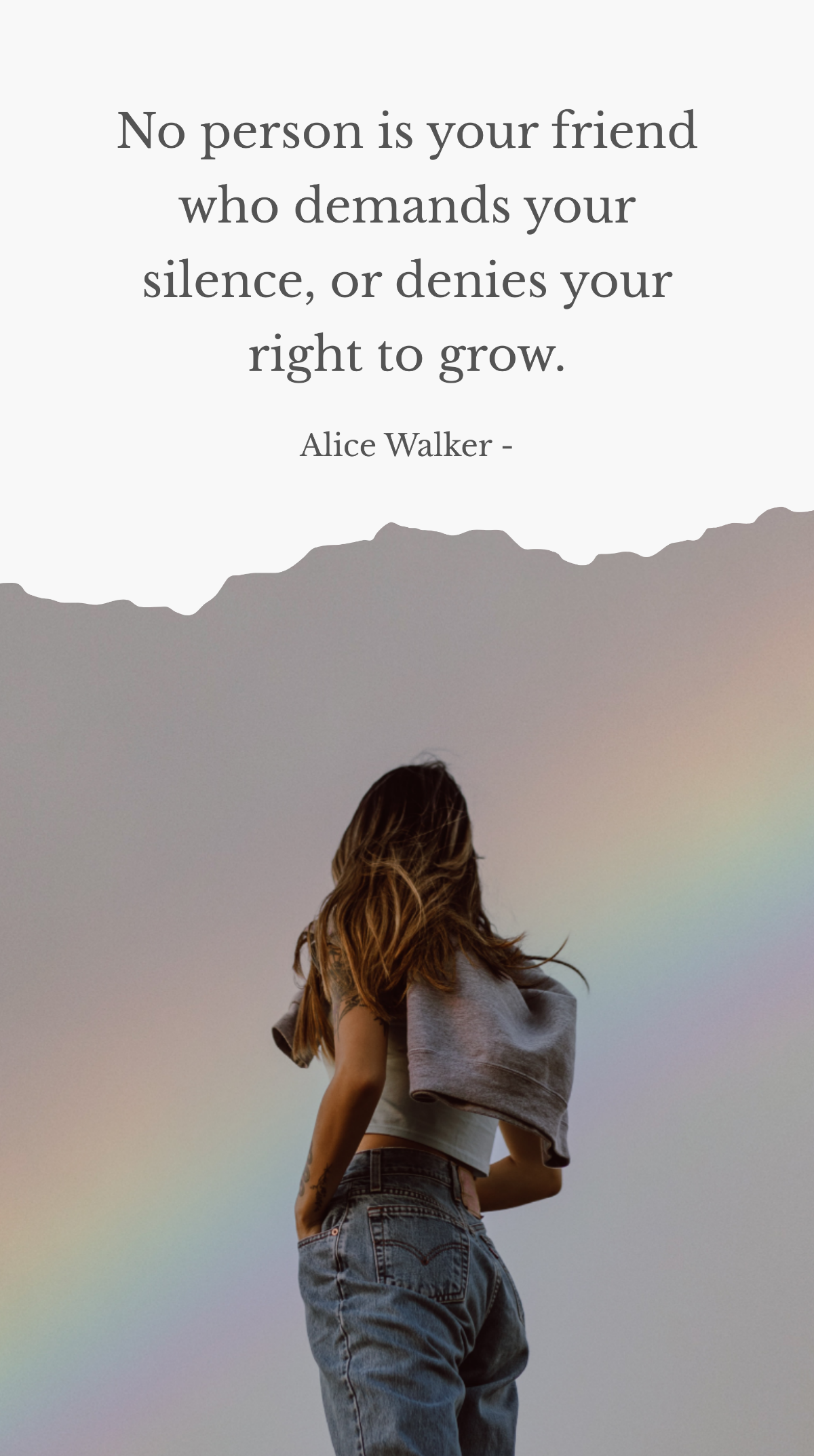 Alice Walker - No person is your friend who demands your silence, or denies your right to grow. Template