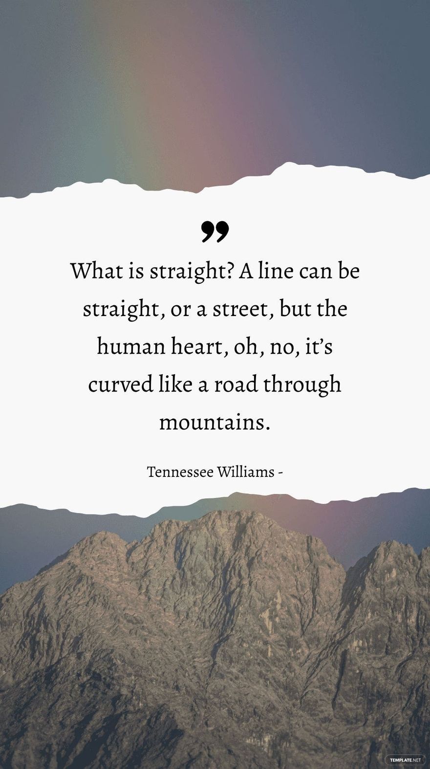 Free Tennessee Williams - What is straight? A line can be straight, or a street, but the human heart, oh, no, it’s curved like a road through mountains.