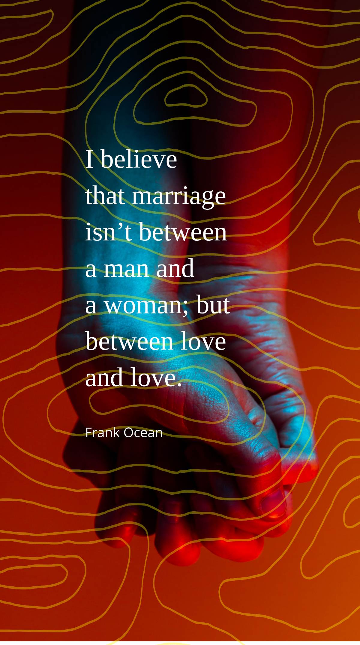 Frank Ocean - I believe that marriage isn’t between a man and a woman; but between love and love. Template
