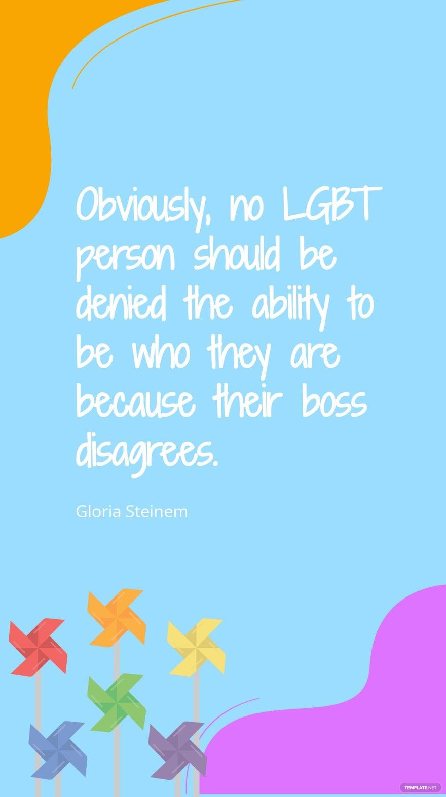 Gloria Steinem - Obviously, no LGBT person should be denied the ability to be who they are because their boss disagrees.