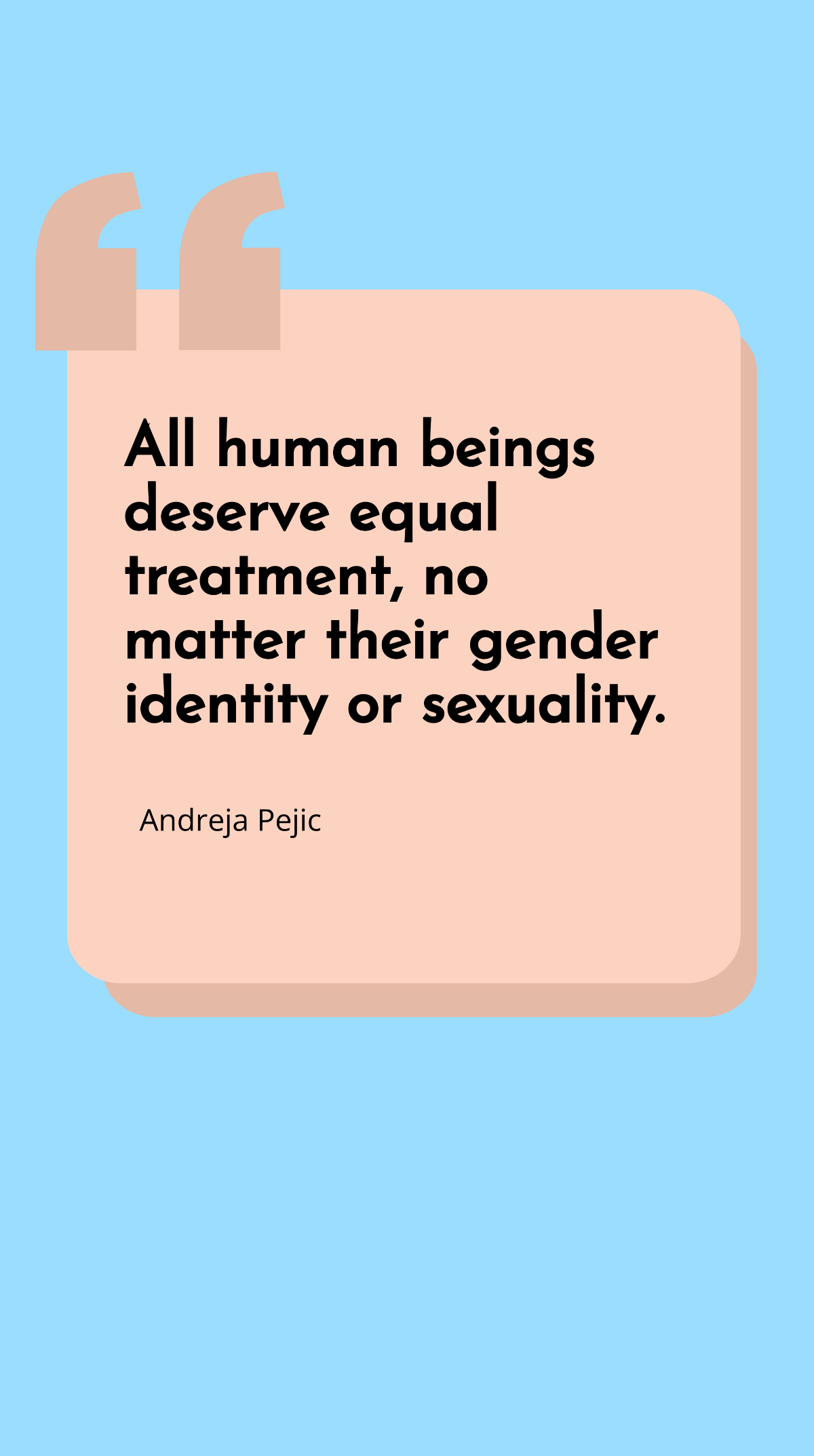 Andreja Pejic - All human beings deserve equal treatment, no matter their gender identity or sexuality. Template