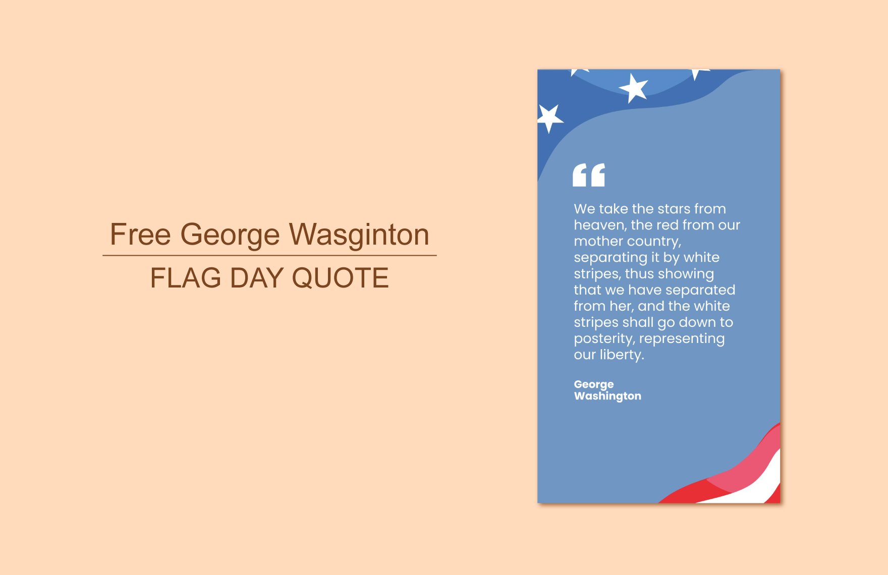 George Washington attributed - We take the stars from heaven, the red from our mother country, separating it by white stripes, thus showing that we have separated from her, and the white stripes shall