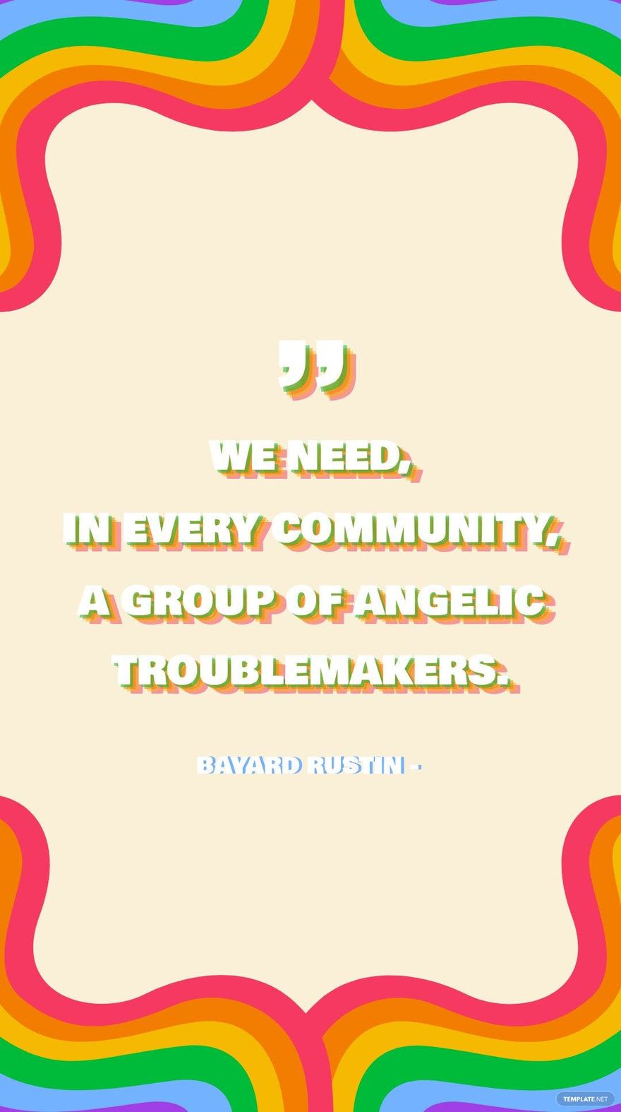 Bayard Rustin - We need, in every community, a group of angelic troublemakers. in JPG
