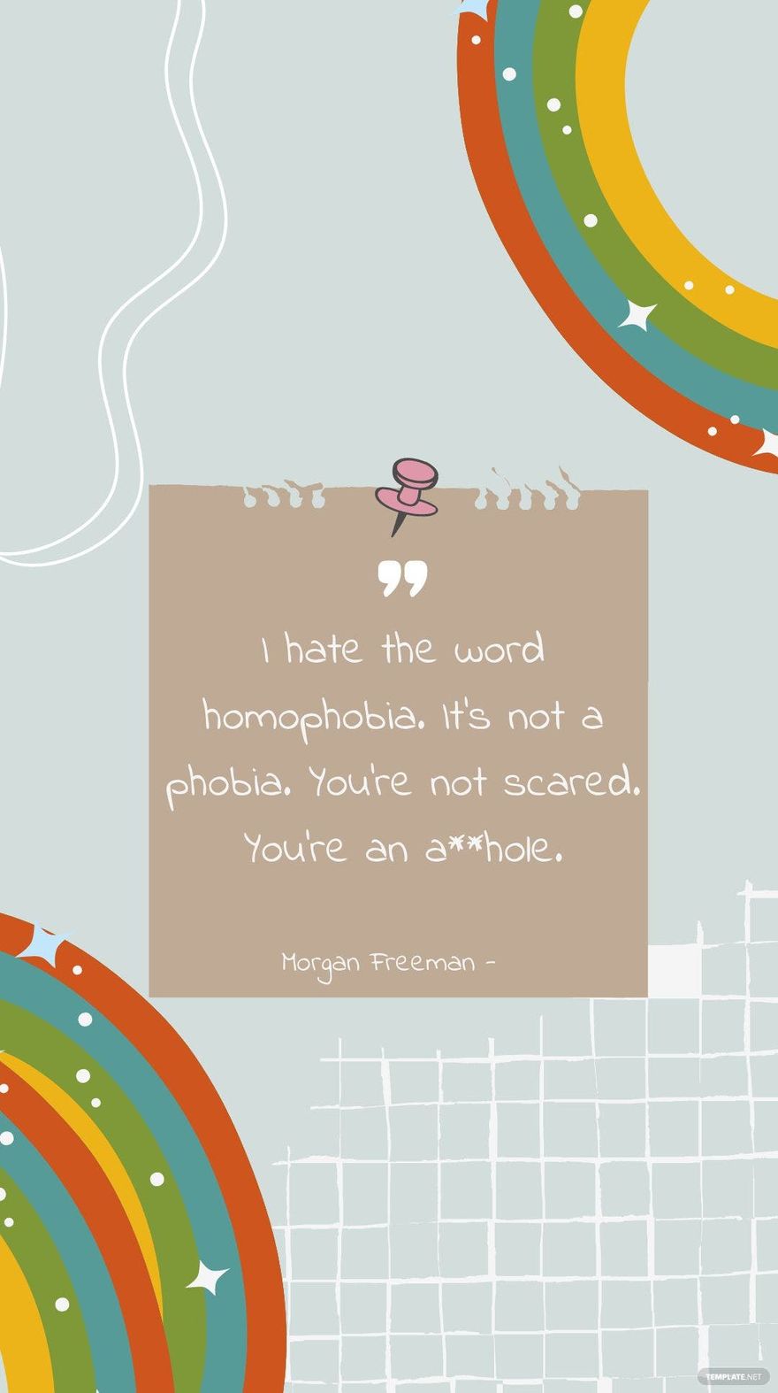 Morgan Freeman - I hate the word homophobia. It’s not a phobia. You’re not scared. You’re an a**hole.