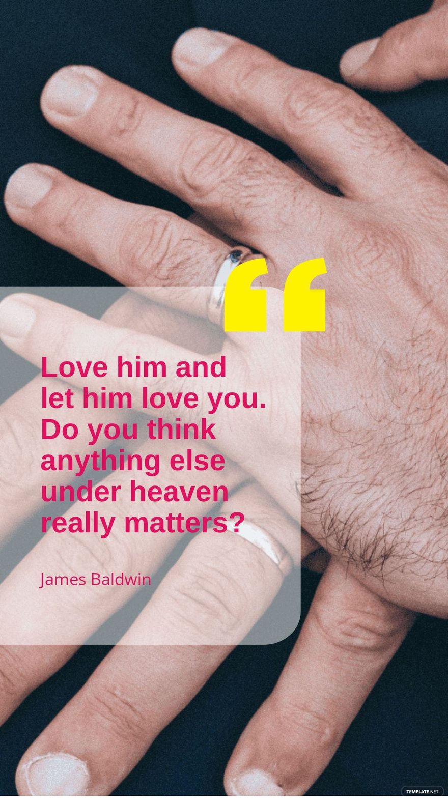 James Baldwin - Love him and let him love you. Do you think anything else under heaven really matters?