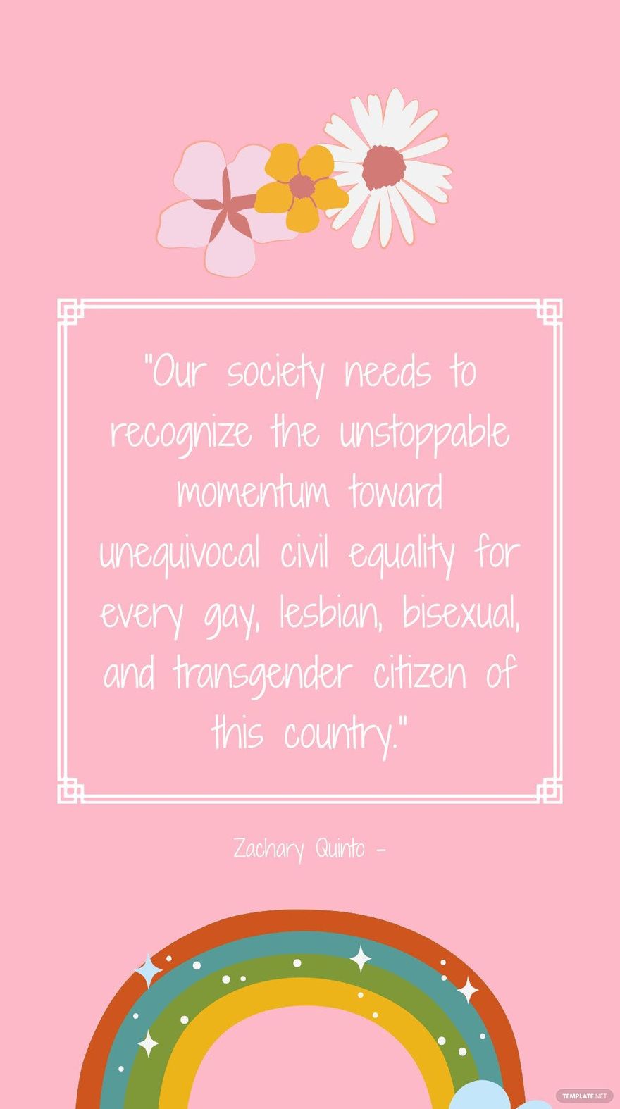 Zachary Quinto - Our society needs to recognize the unstoppable momentum toward unequivocal civil equality for every gay, lesbian, bisexual, and transgender citizen of this country.