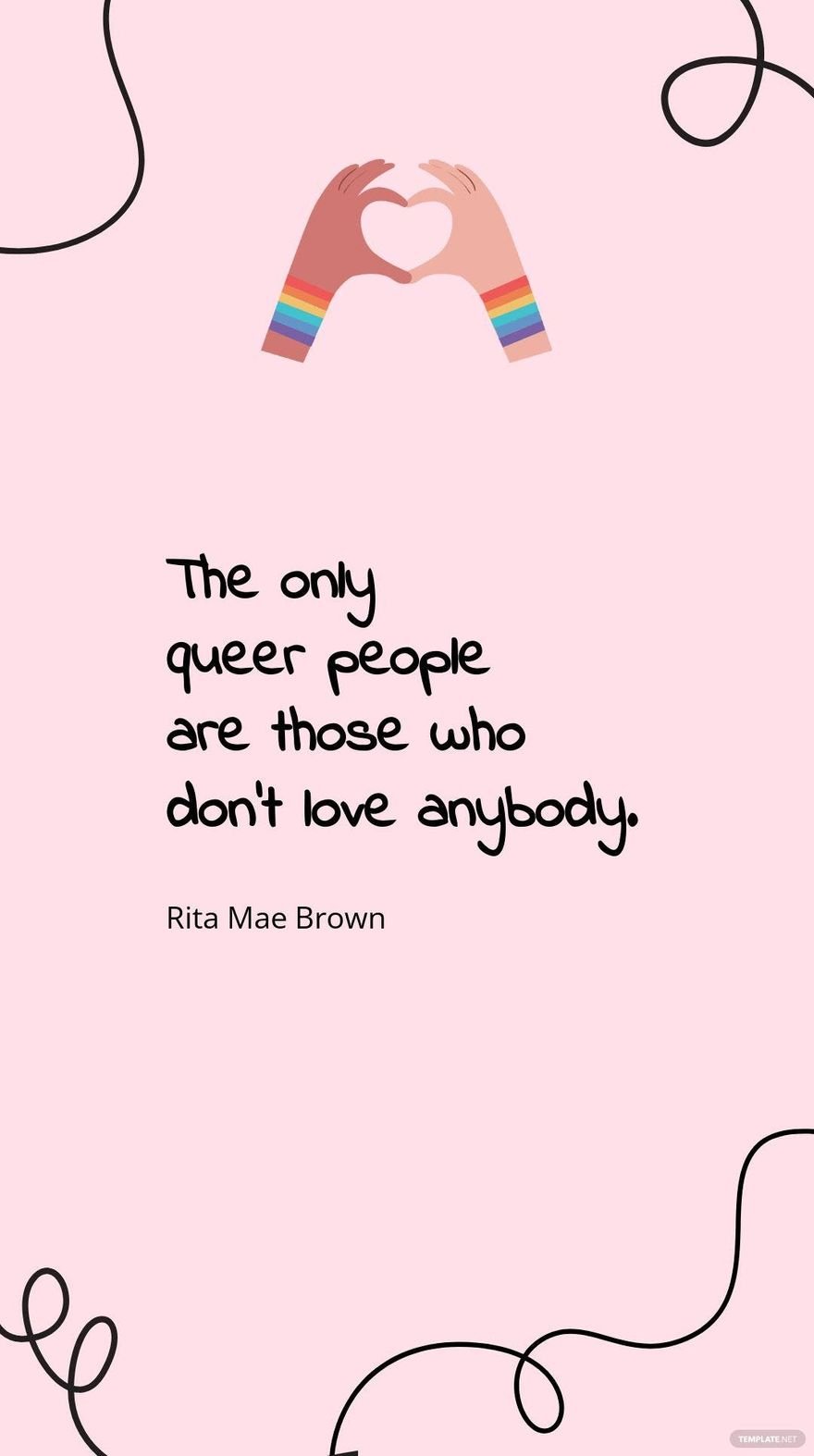 Rita Mae Brown - The only queer people are those who don’t love anybody. Template