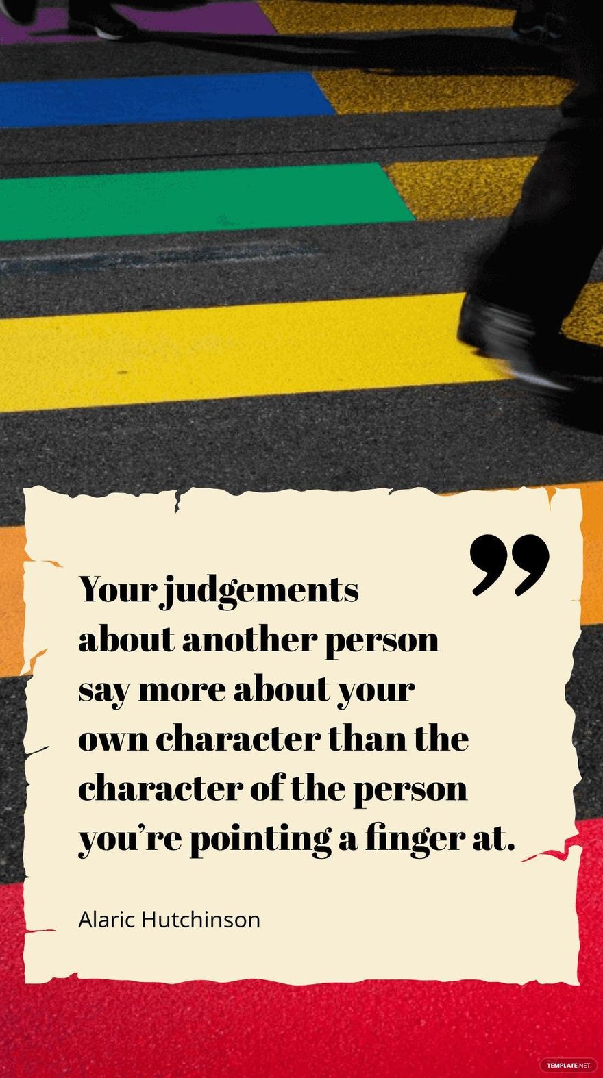 Alaric Hutchinson - Your judgements about another person say more about your own character than the character of the person you’re pointing a finger at.