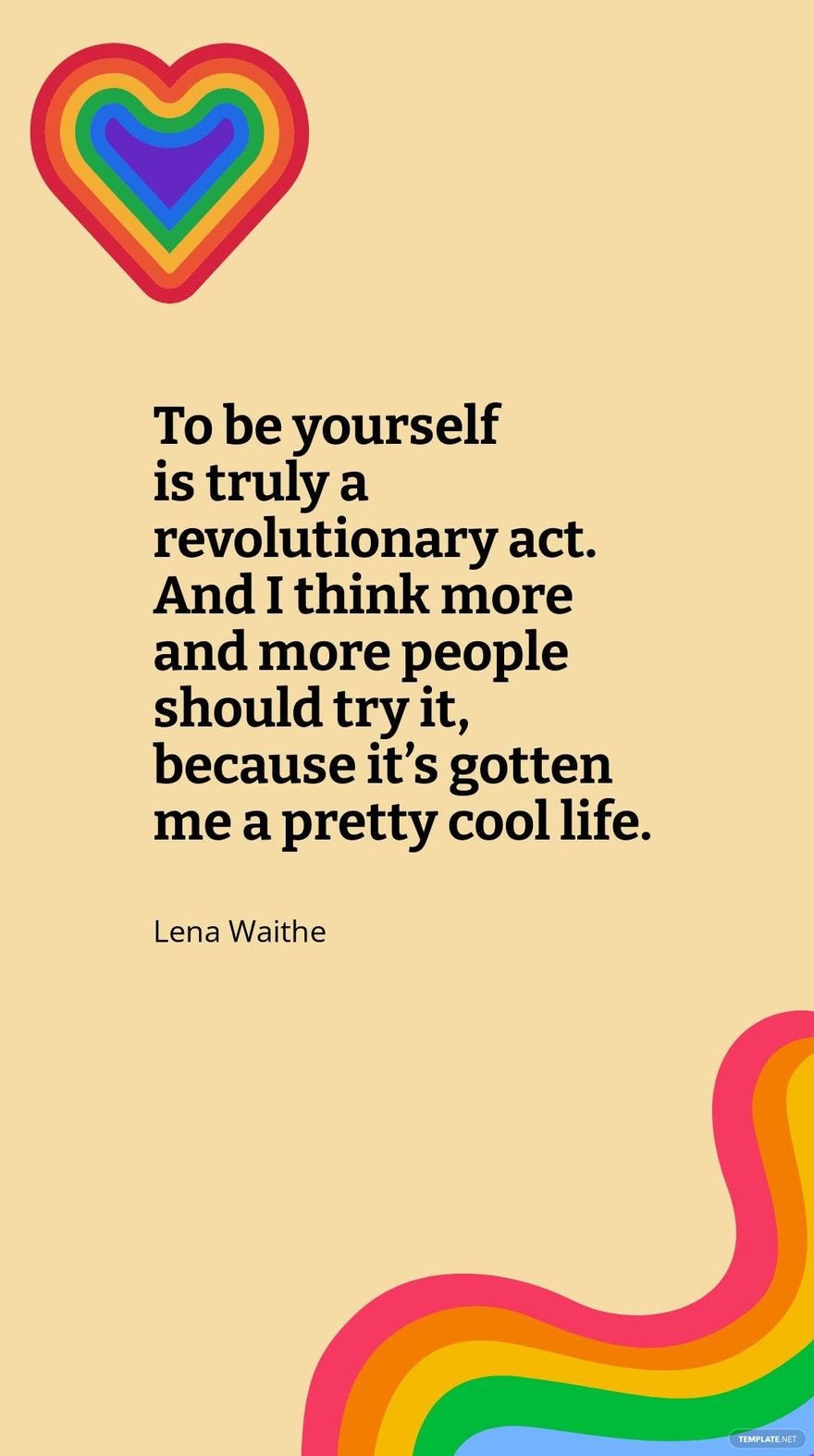 Lena Waithe - To be yourself is truly a revolutionary act. And I think more and more people should try it, because it’s gotten me a pretty cool life. 