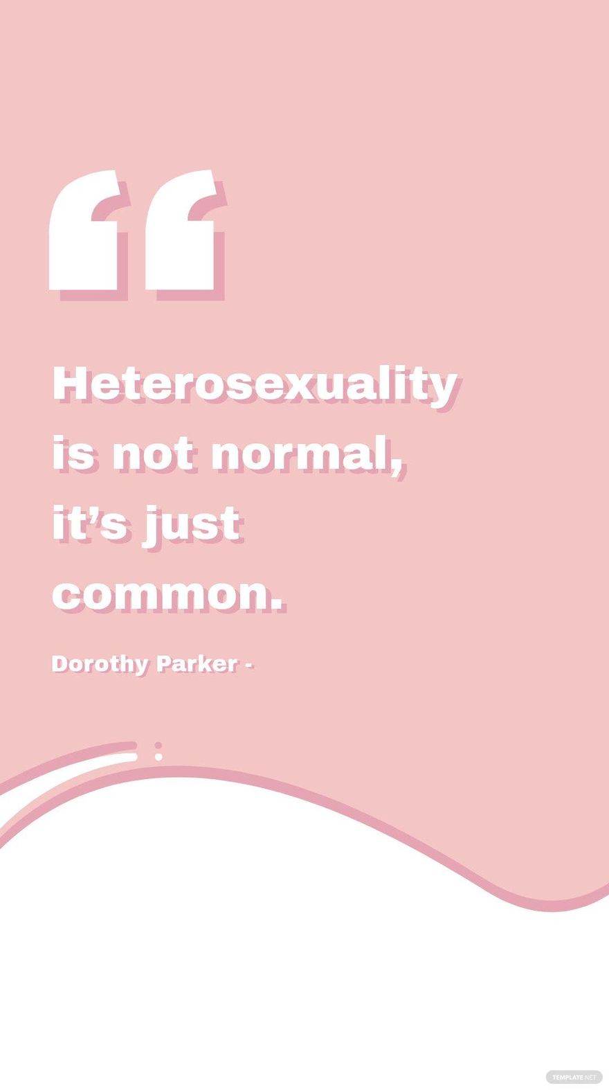 Dorothy Parker - Heterosexuality is not normal, it’s just common.