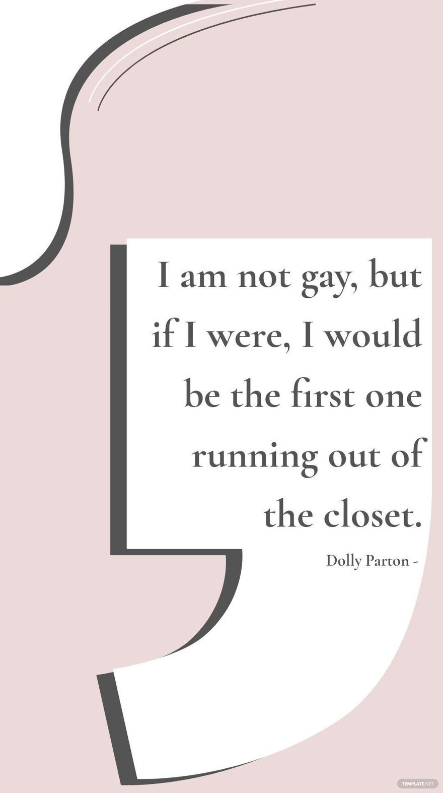 Dolly Parton - I am not gay, but if I were, I would be the first one running out of the closet.