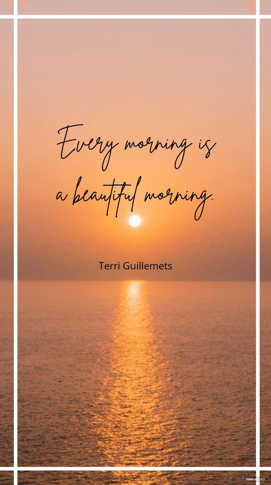 Terri Guillemets - Every morning is a beautiful morning.