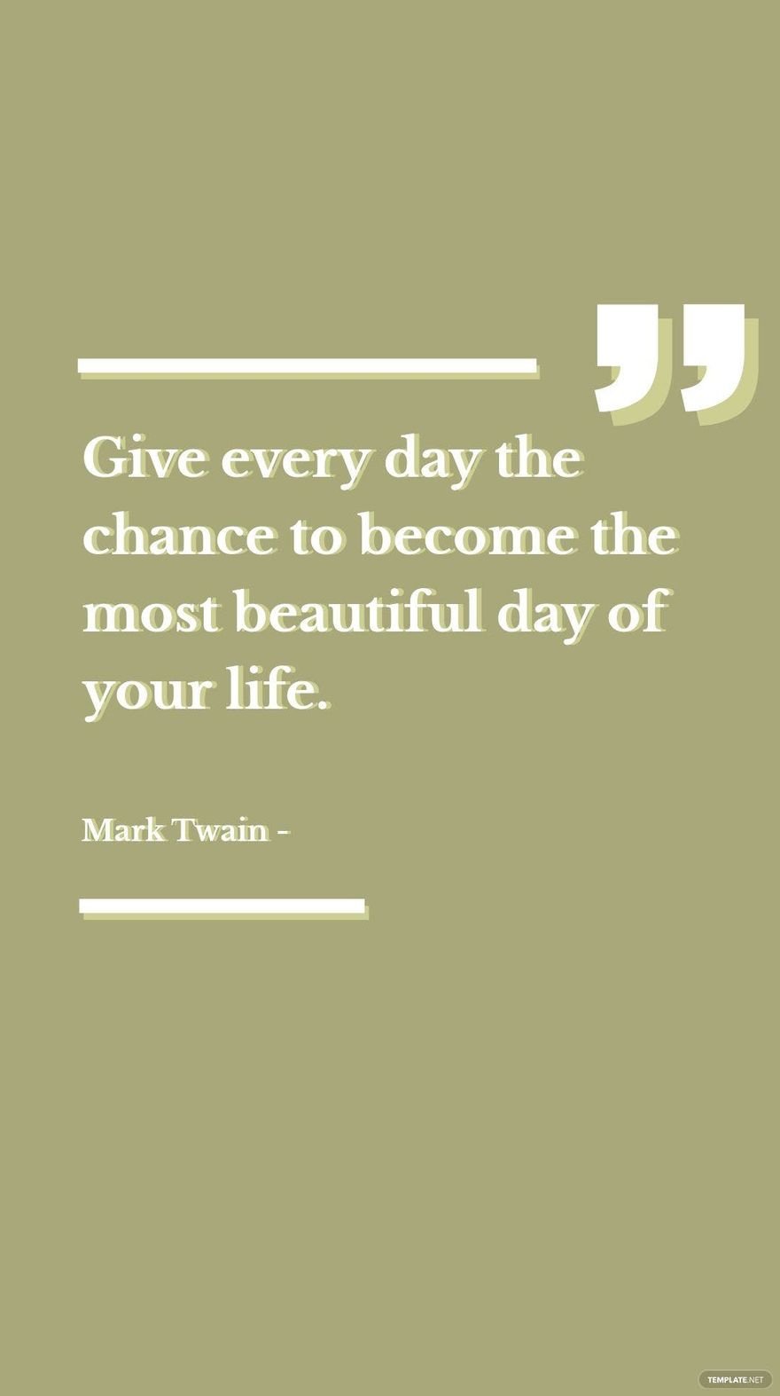 Mark Twain - Give every day the chance to become the most beautiful day of your life.
