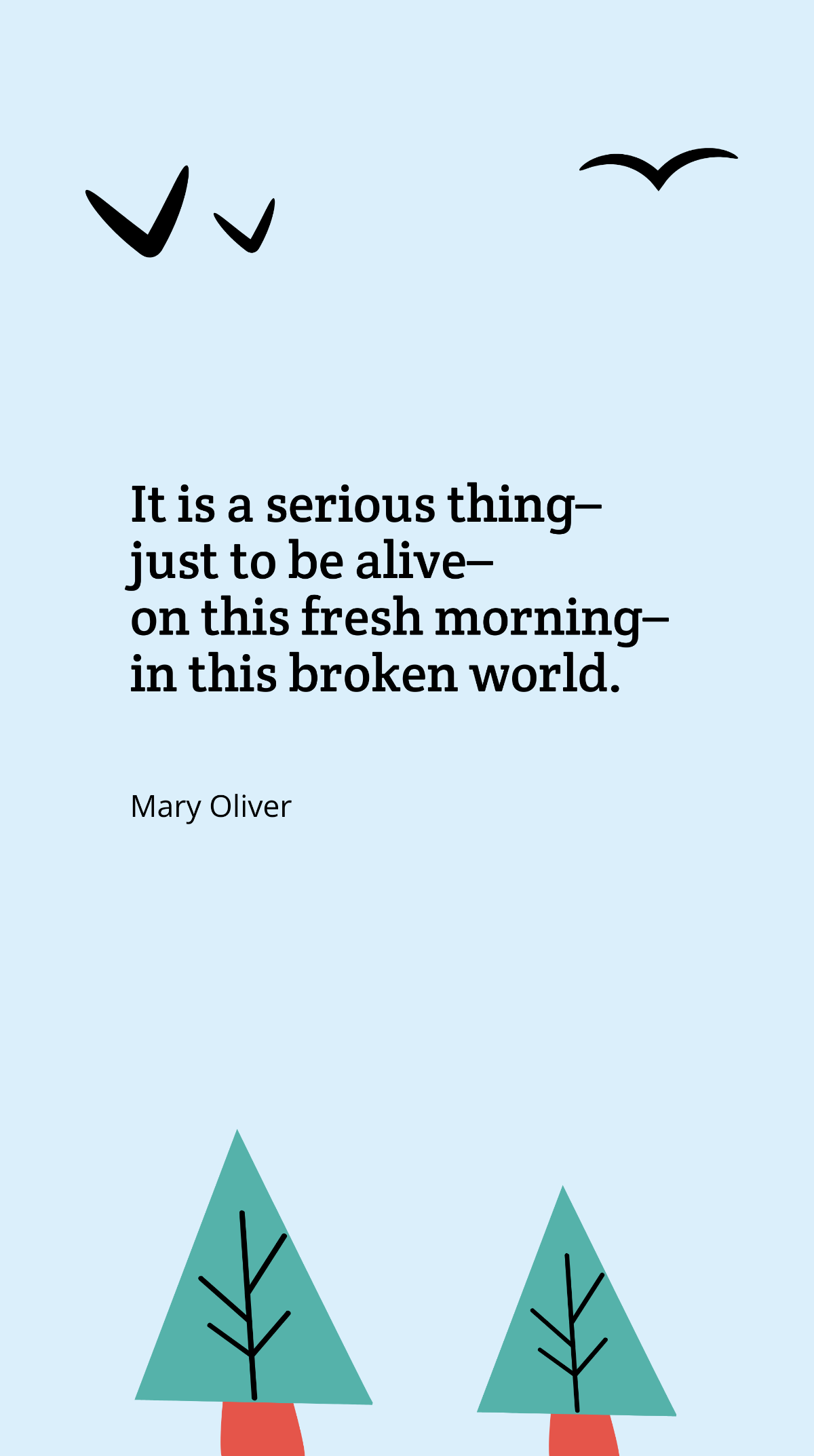 Mary Oliver - It is a serious thing – just to be alive – on this fresh morning – in this broken world. Template
