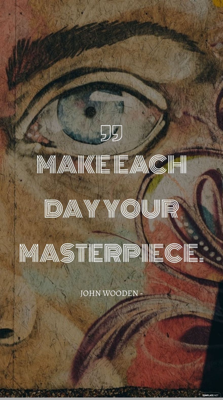 John Wooden - Make each day your masterpiece.