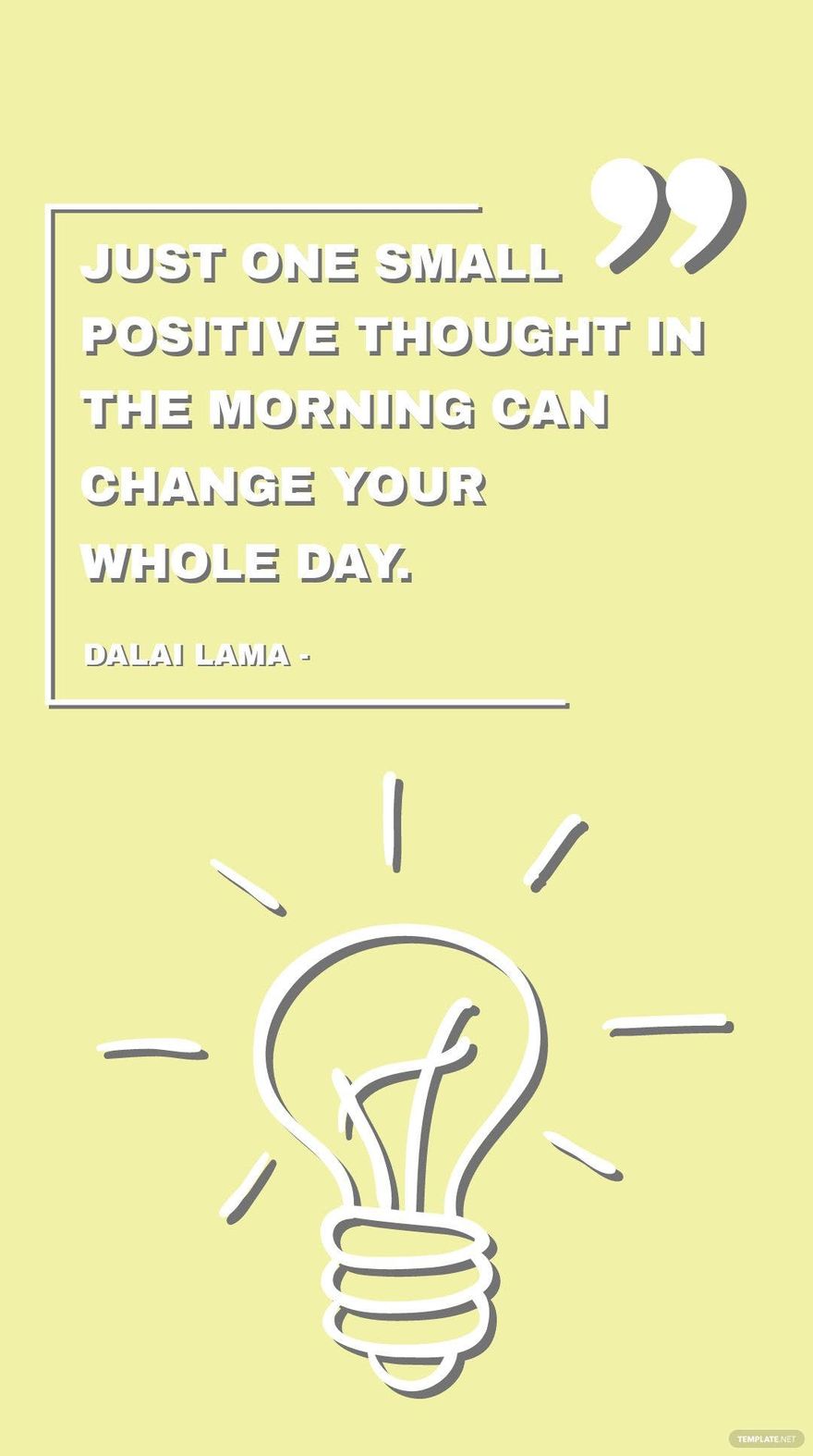 Dalai Lama - Just one small positive thought in the morning can change your whole day.