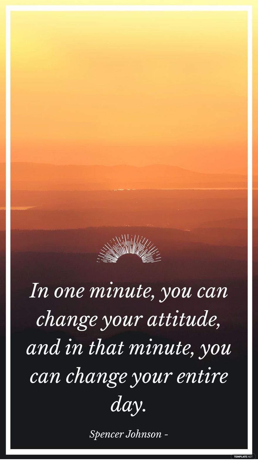 Spencer Johnson - In one minute, you can change your attitude, and in that minute, you can change your entire day.
