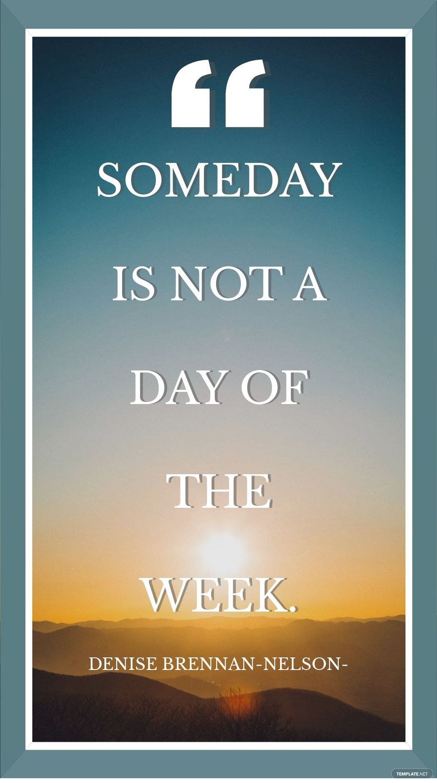 Denise Brennan-Nelson - Someday is not a day of the week.