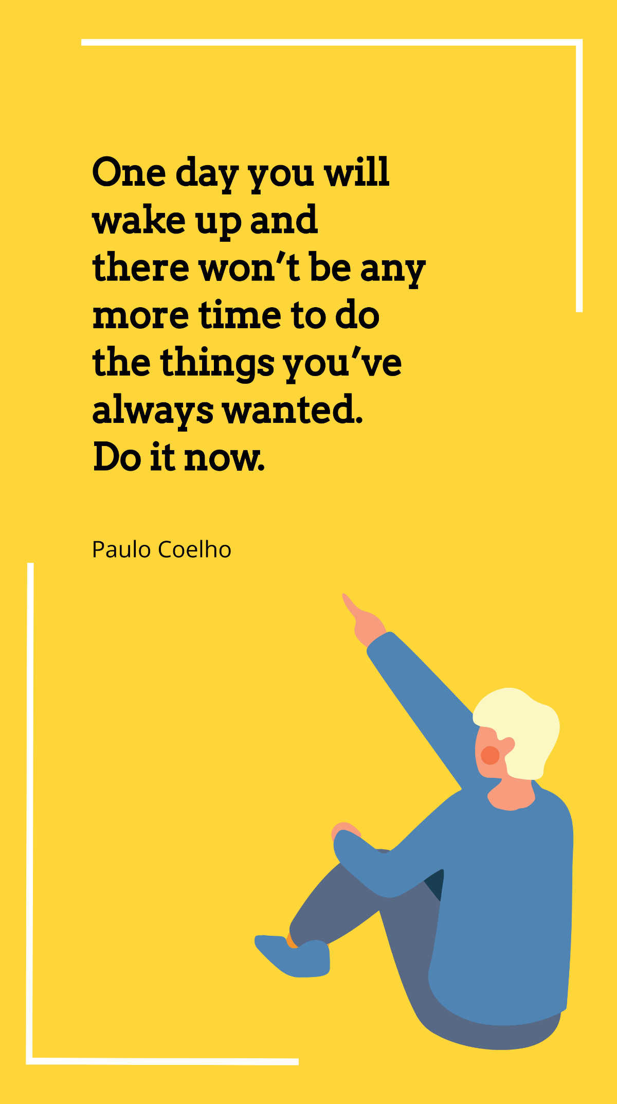 Paulo Coelho - One day you will wake up and there won’t be any more time to do the things you’ve always wanted. Do it now. Template