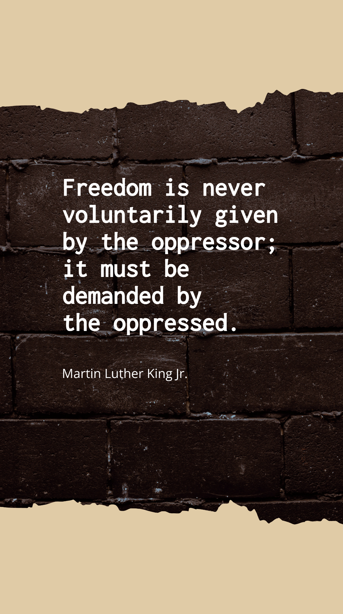 Martin Luther King Jr. - Freedom is never voluntarily given by the oppressor; it must be demanded by the oppressed. Template
